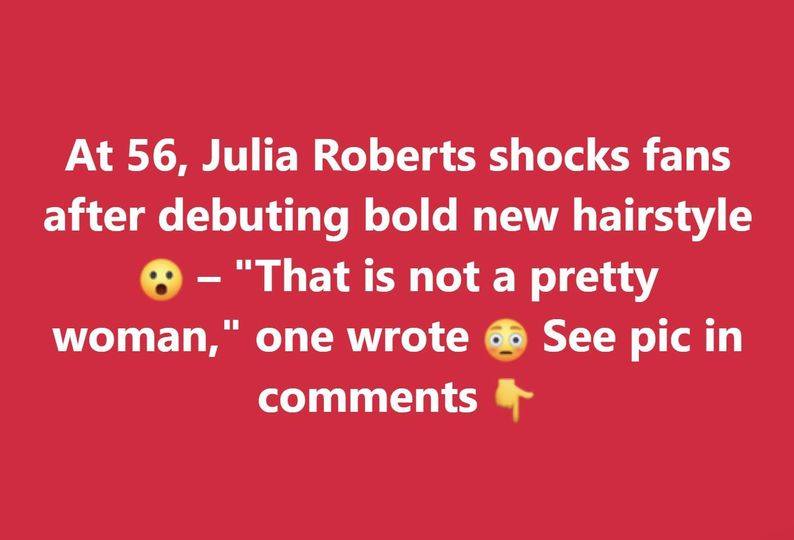 Julia Roberts Debuts New Hairstyle at 56, Sparking Reactions From Fans